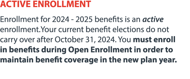 ACTIVE ENROLLMENT Enrollment for 2024 - 2025 benefits is an active enrollment.Your current benefit elections do not c...